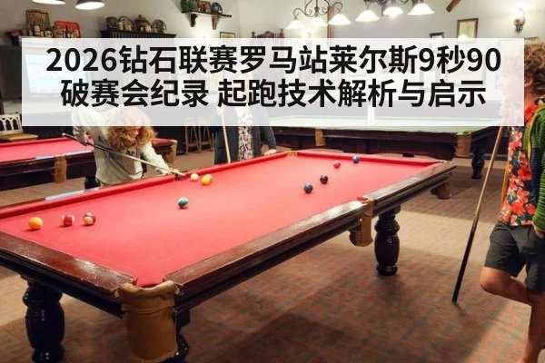 2026钻石联赛罗马站莱尔斯9秒90破赛会纪录 起跑技术解析与启示